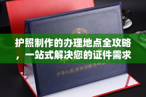 金城江护照制作的办理地点全攻略，一站式解决您的证件需求