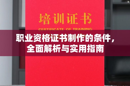 金城江职业资格证书制作的条件，全面解析与实用指南
