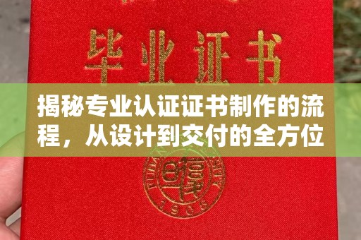 金城江揭秘专业认证证书制作的流程，从设计到交付的全方位解析